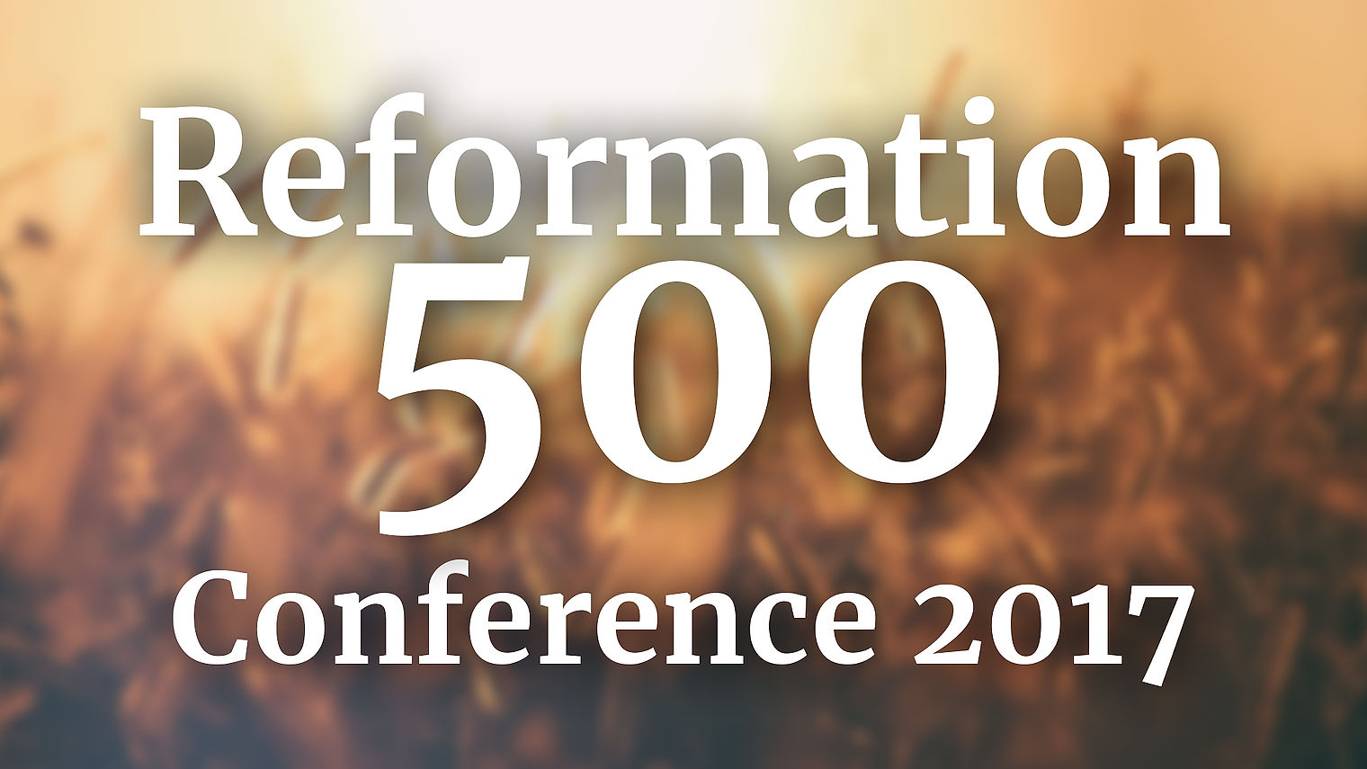 Reformation 500 Conference - 2017